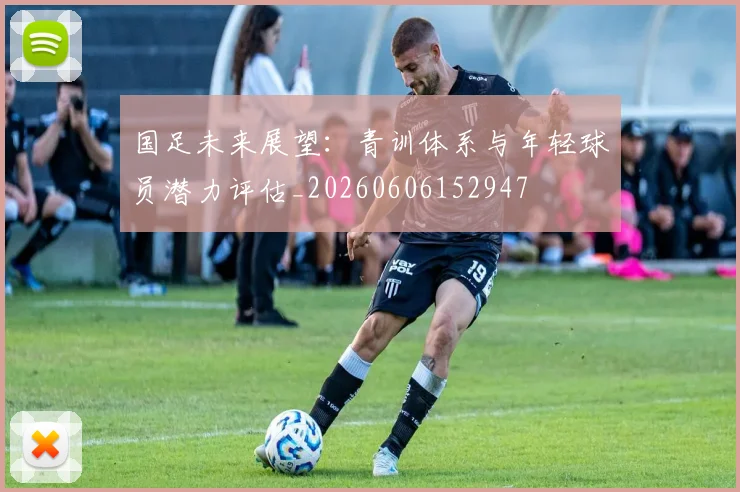 国足未来展望：青训体系与年轻球员潜力评估_20260606152947