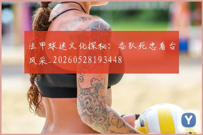 法甲球迷文化探秘：各队死忠看台风采_20260528193448